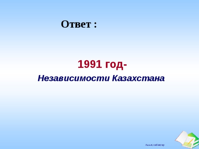 Ответ : 1991 год- 1991 год- Независимости Казахстана Независимости Казахстана 