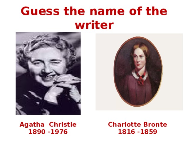 Guess the name of the writer Agatha Christie Charlotte Bronte 1890 -1976 1816 -1859 