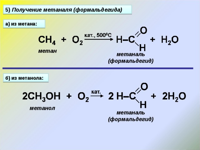 5) Получение метаналя (формальдегида) а) из метана: метан метаналь (формальдегид) б) из метанола: метанол метаналь (формальдегид) 