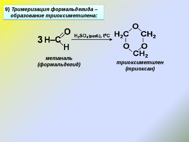 9 ) Тримеризация формальдегида – образование триоксиметилена: метаналь (формальдегид) триоксиметилен (триоксан) 