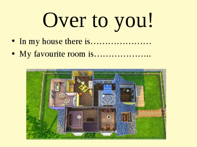 Over to you! In my house there is………………… My favourite room is……………….. 