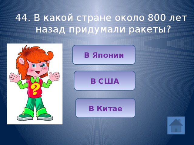 44. В какой стране около 800 лет назад придумали ракеты? В Японии В США В Китае 