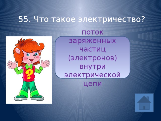 55. Что такое электричество? поток заряженных частиц (электронов) внутри электрической цепи ответ 