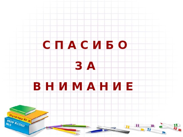 Носкова Ю.В. МОУ КСОШ №3  С П А С И Б О  З А  В Н И М А Н И Е