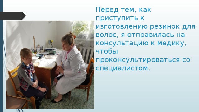 Перед тем, как приступить к изготовлению резинок для волос, я отправилась на консультацию к медику, чтобы проконсультироваться со специалистом.   