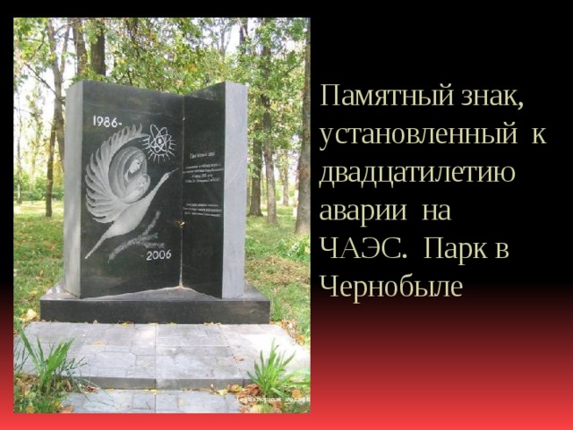  Памятный знак, установленный к двадцатилетию аварии на ЧАЭС. Парк в Чернобыле 