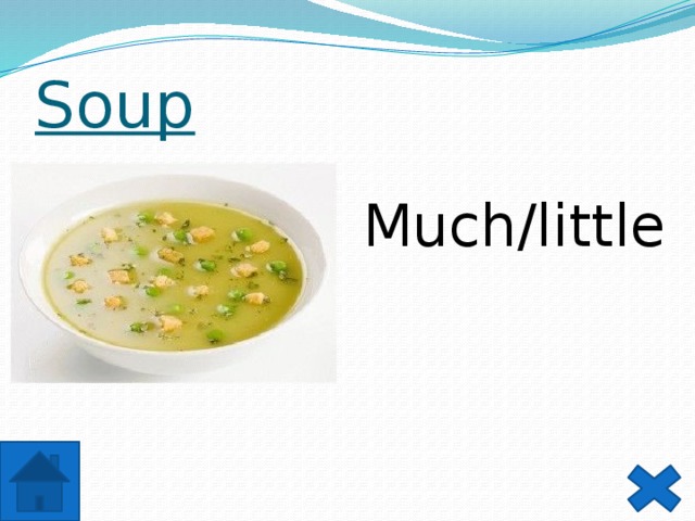 Soup  Much/little 