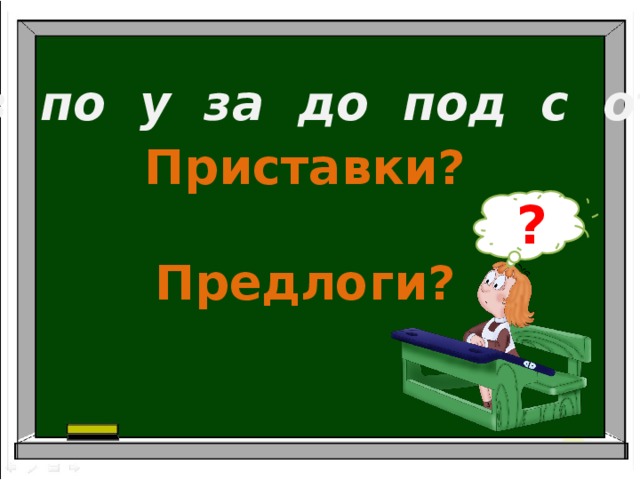 в по у за до под с от Приставки?  Предлоги? ? 