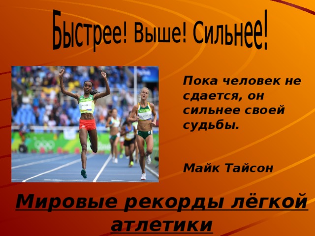 Пока человек не сдается, он сильнее своей судьбы.  Майк Тайсон  Мировые рекорды лёгкой атлетики 