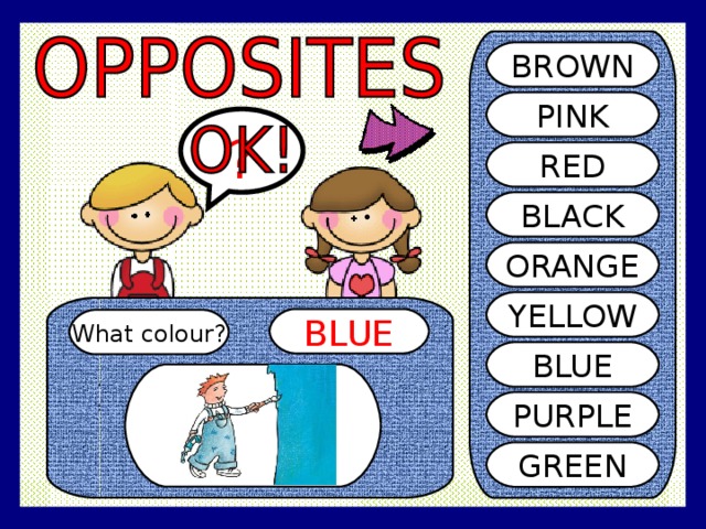BROWN PINK ? RED BLACK ORANGE YELLOW BLUE What colour? BLUE PURPLE GREEN 
