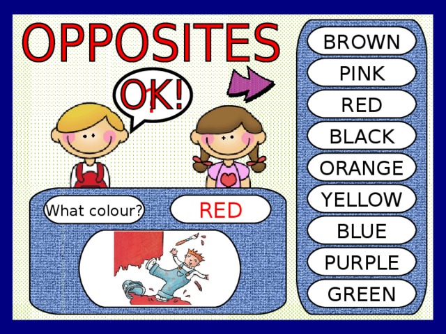 BROWN PINK ? RED BLACK ORANGE YELLOW RED What colour? BLUE PURPLE GREEN 