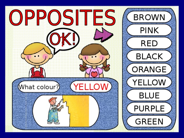 BROWN PINK ? RED BLACK ORANGE YELLOW YELLOW What colour? BLUE PURPLE GREEN 