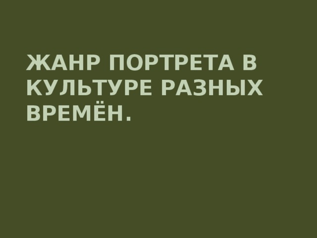 Жанр портрета в культуре разных времён. 