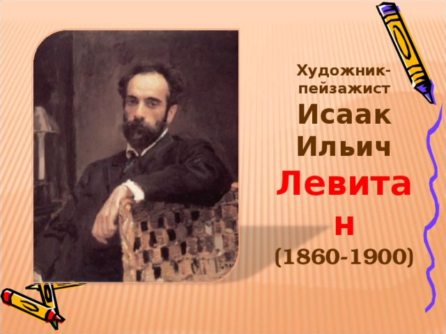 Художник-пейзажист Исаак Ильич Левитан (1860-1900) 