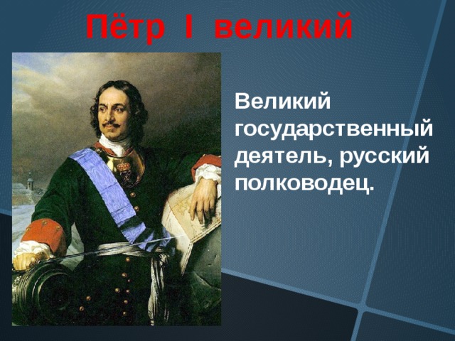  Пётр I великий Великий государственный деятель, русский полководец.  