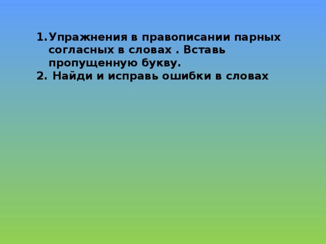 Упражнения в правописании парных согласных в словах . Вставь пропущенную букву.  Найди и исправь ошибки в словах  