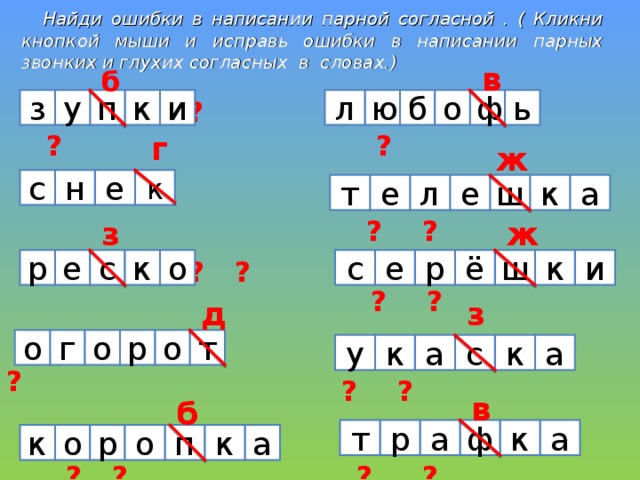  Найди ошибки в написании парной согласной . ( Кликни кнопкой мыши и исправь ошибки в написании парных звонких и глухих согласных в словах.) в б з у и к п б ю л ь ф о ? ? ? ? ? ? ? ? ? г ж с к н е к е л е ш т а ? ? ? ? ? ? ж з  ? ? ? ? ? ? ё р ? ? ? ? е е р о ш к к с с и д з  ? ? ? ? ? т о г о о р а к к  ? ? ? ? ? у а с в б ? ? ? ? ? ?  ? ? ? ? ? а т р а ф к п а о к к р о 