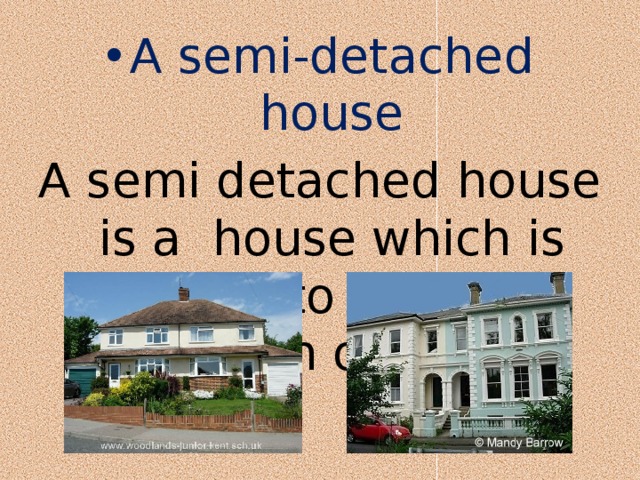 A semi-detached house A semi detached house is a  house which is joined to another house on one side. 