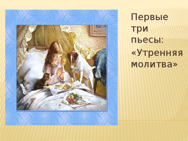 Первые три пьесы: «Утренняя молитва»