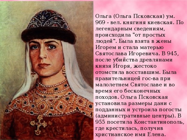 Ольга (Ольга Псковская) ум. 969 - вел. княгиня киевская. По легендарным сведениям, происходила 