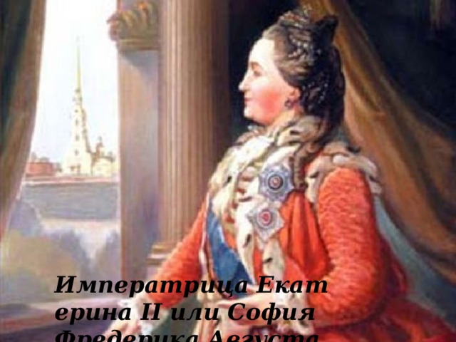 Императрица Екатерина II или София Фредерика Августа 