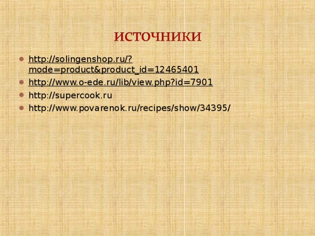 http://solingenshop.ru/?mode=product&product_id=12465401 http://www.o-ede.ru/lib/view.php?id=7901 http://supercook.ru http://www.povarenok.ru/recipes/show/34395/    