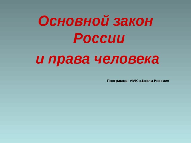 Основной закон России  и права человека       Программа: УМК «Школа России»          