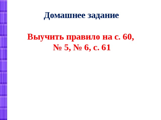 Домашнее задание Выучить правило на с. 60, № 5, № 6, с. 61   