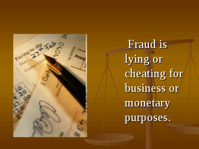  F raud is lying or cheating for business or monetary purposes . 