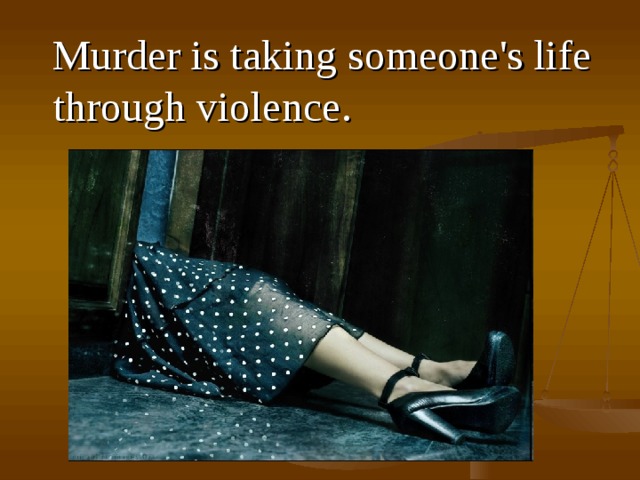  M urder is taking someone's life through violence . 