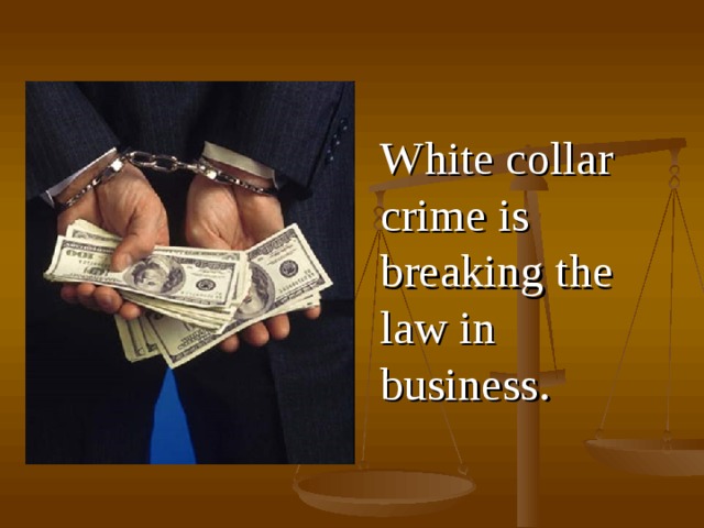  W hite collar crime is breaking the law in business .  