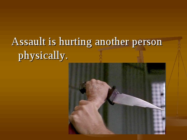 A ssault is hurting another person physically . 