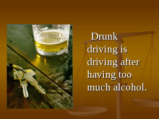  D runk driving is driving after having too much alcohol . 