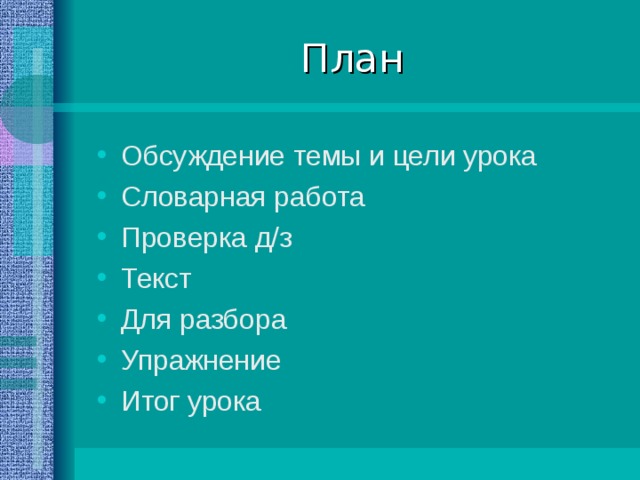 План Обсуждение темы и цели урока Словарная работа Проверка д/з Текст Для разбора Упражнение Итог урока 
