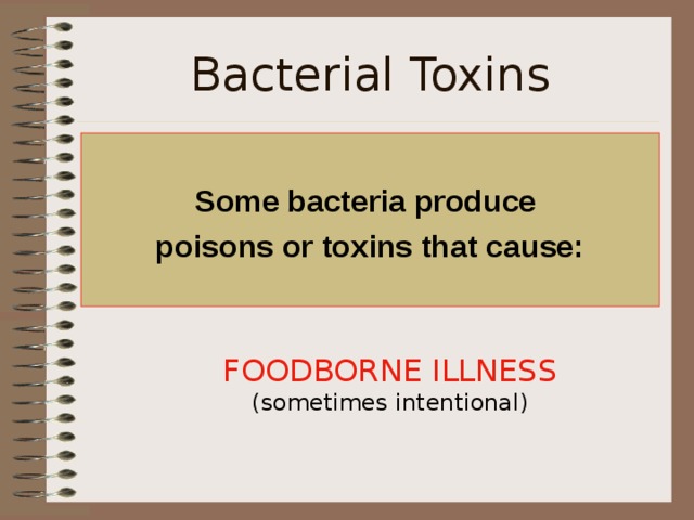 Bacterial Toxins Some bacteria produce poisons or toxins that cause: FOODBORNE ILLNESS  (sometimes intentional)  