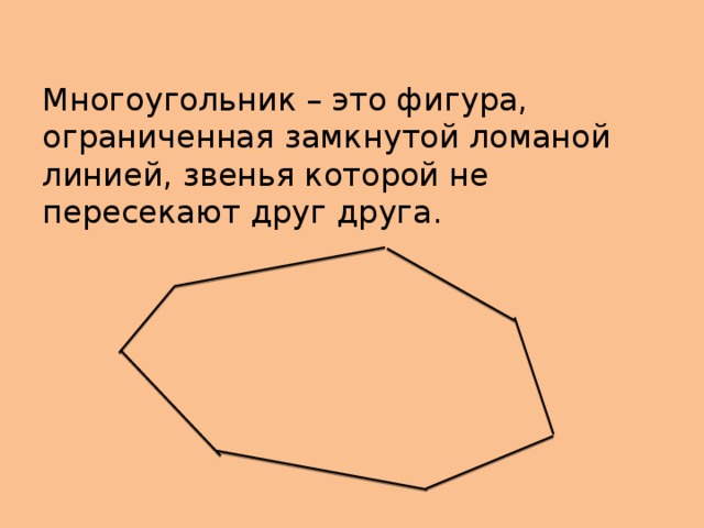 Многоугольник – это фигура, ограниченная замкнутой ломаной линией, звенья которой не пересекают друг друга. 