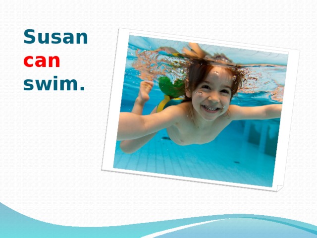 Susan can swim. 