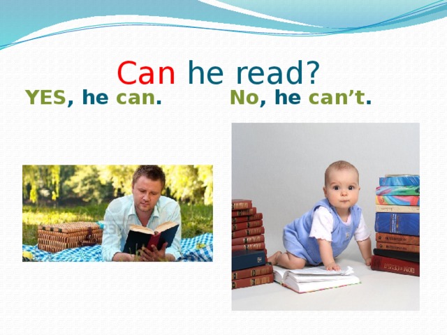 Can he read? YES , he can .  No , he can’t .  