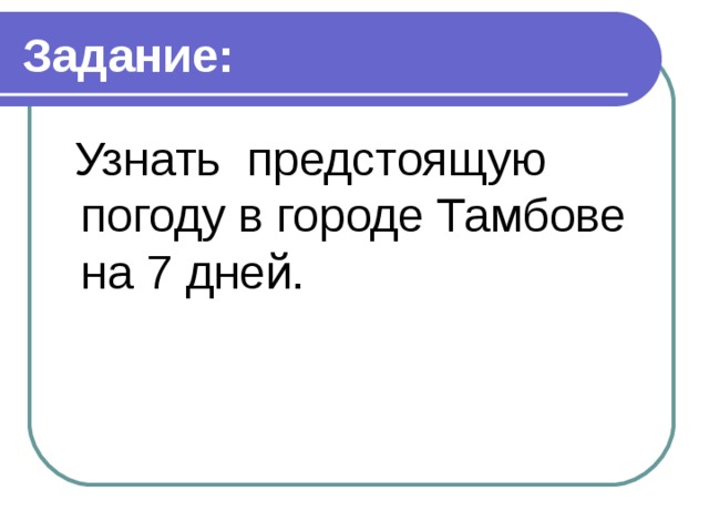 Задание: Узнать предстоящую погоду в городе Тамбове на 7 дней. 