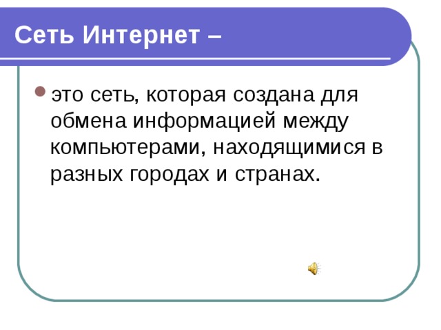 Сеть Интернет – это сеть, которая создана для обмена информацией между компьютерами, находящимися в разных городах и странах. 