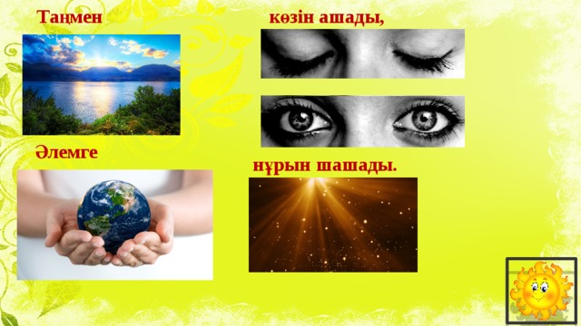 Таңмен көзін ашады, Әлемге нұрын шашады. 