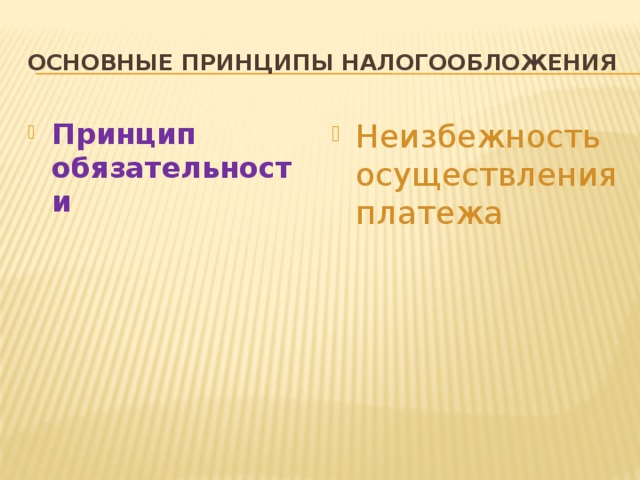 Основные принципы налогообложения Принцип обязательности Неизбежность осуществления платежа 