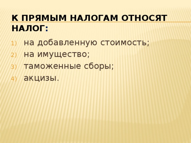 К прямым налогам относят налог : на добавленную стоимость; на имущество; таможенные сборы; акцизы. 