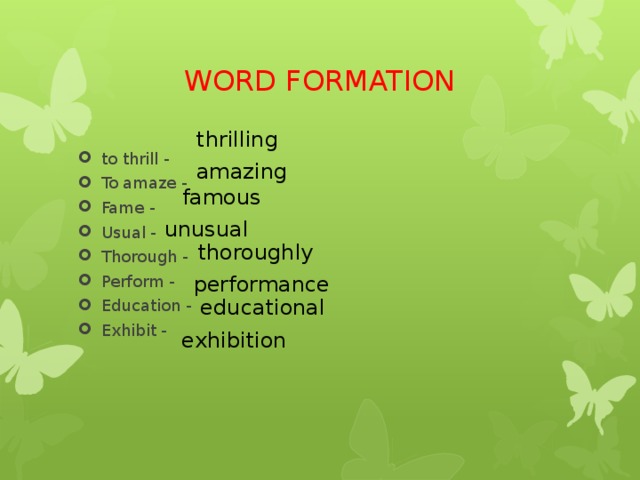 WORD FORMATION thrilling to thrill - To amaze - Fame - Usual - Thorough - Perform - Education - Exhibit -   amazing famous unusual thoroughly performance educational exhibition 