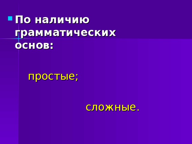 По наличию грамматических основ:   простые;  сложные. 