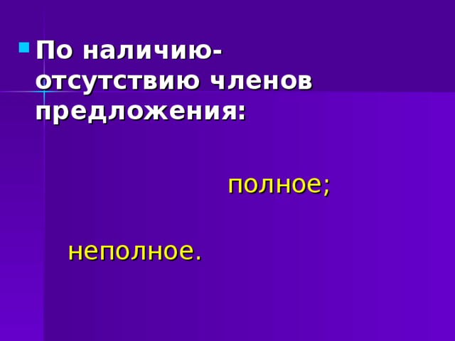По наличию-отсутствию членов предложения:   полное;  неполное. 