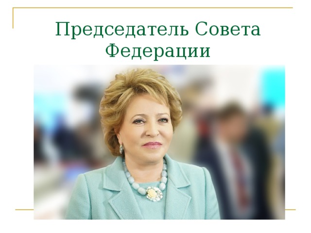 Председатель Совета Федерации  Валентина Матвиенко   