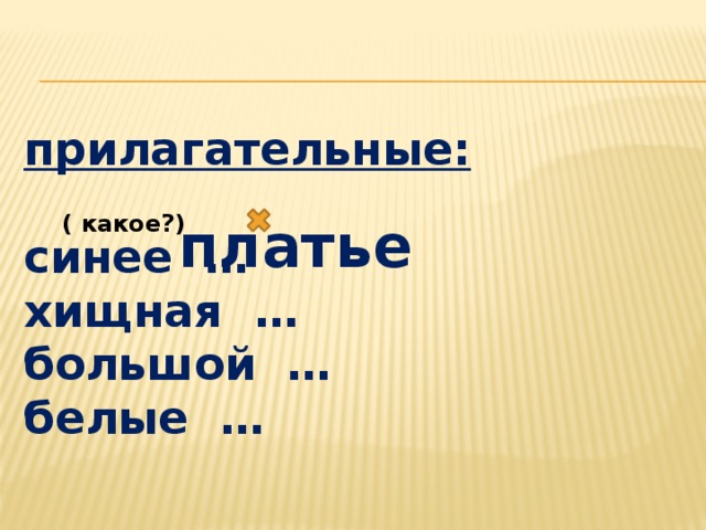 прилагательные:   синее …  хищная …  большой …  белые … платье ( какое?)