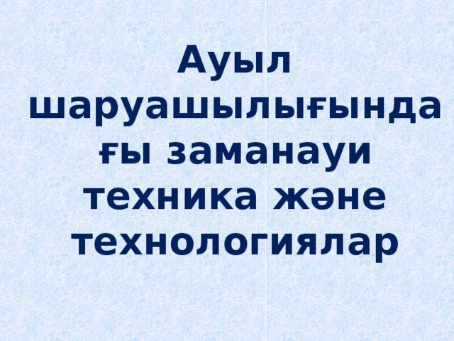  Ауыл шаруашылығындағы заманауи техника және технологиялар 