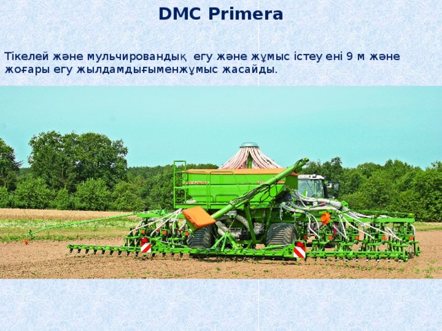 DMC Primera Тікелей және мульчировандық егу және жұмыс істеу ені 9 м және жоғары егу жылдамдығыменжұмыс жасайды. 